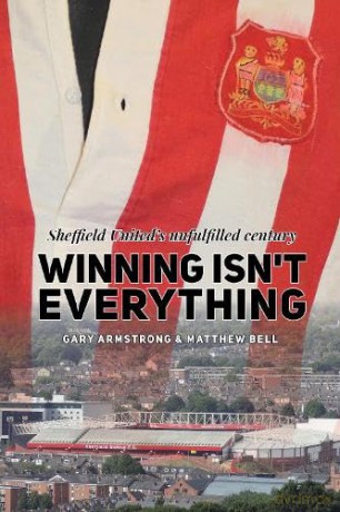 Winning Isn't Everything: Sheffield United's unfulfilled century - Gary Armstrong [KSIĄŻKA]