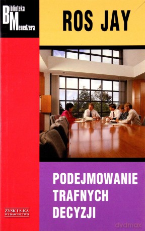 Podejmowanie trafnych decyzji - Ros Jay [KSIĄŻKA]