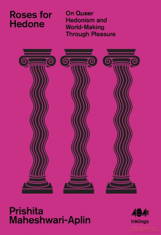Roses for Hedone: On Queer Hedonism and World-Making Through Pleasure: 28 (Inklings) (Inklings, 28) - Prishita Maheshwari-Aplin [KSIĄŻKA]