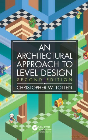 An Architectural Approach to Level Design: Second edition - Christopher W. Totten [KSIĄŻKA]