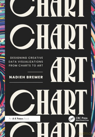 CHART: Designing Creative Data Visualizations from Charts to Art (AK Peters Visualization Series) - Nadieh Bremer [KSIĄŻKA]