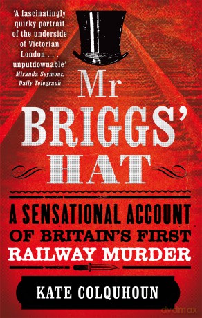 Mr Briggs' Hat: A Sensational Account of Britain's First Railway Murder - Kate Colquhoun [KSIĄŻKA]