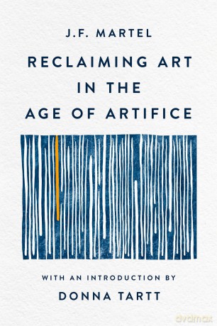 Reclaiming Art in the Age of Artifice - J. F. Martel [KSIĄŻKA]