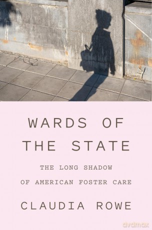 Wards of the State: The Long Shadow of American Foster Care - Claudia Rowe [KSIĄŻKA]