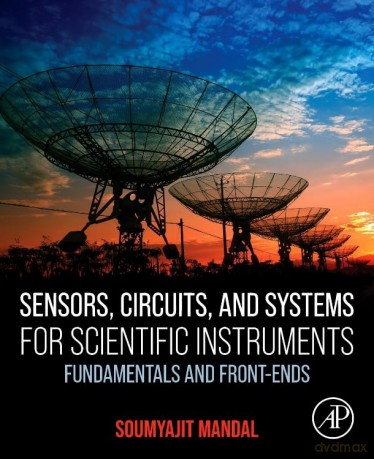 Sensors, Circuits, and Systems for Scientific Instruments: Fundamentals and Front-Ends - Soumyajit Mandal Ph.D. [KSIĄŻKA]