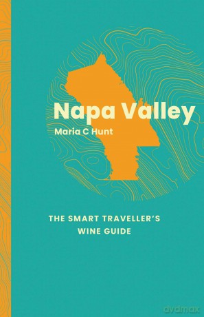 Napa Valley: The Smart Traveller's Wine Guide - Maria Hunt [KSIĄŻKA]