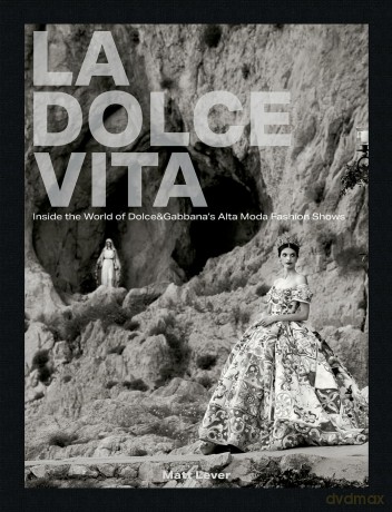 La Dolce Vita: Inside the World of Dolce&Gabbana's Alta Moda Fashion Shows - Matt Lever [KSIĄŻKA]