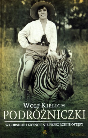 Podróżniczki. W gorsecie i krynolinie przez dzikie ostępy - Wolf Kielich [KSIĄŻKA]