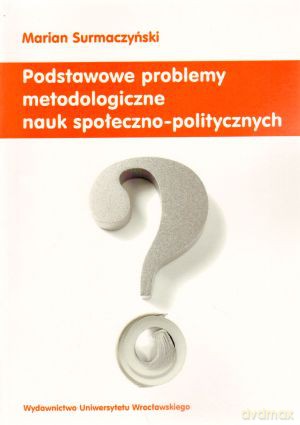 Podstawowe problemy metodologiczne nauk społeczno-politycznych - Marian Surmaczyński [KSIĄŻKA]