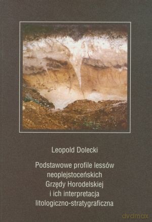 Podstawowe profile lessów neoplejstoceńskich Grzędy Horodelskiej i ich interpretacja litologiczno-stratygraficzna - Leopodl Dolecki [KSIĄŻKA]
