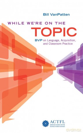 While We're On the Topic: BVP on Language, Acquisition, and Classroom Practice - Bill VanPatten [KSIĄŻKA]