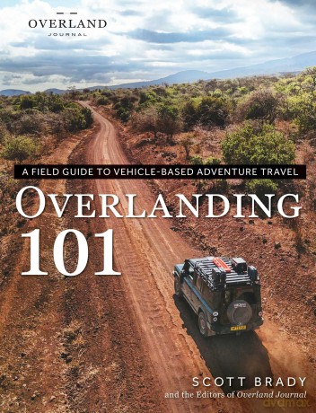Overlanding 101: A Field Guide to Vehicle-Based Adventure Travel (Overland Journal) - Scott Brady [KSIĄŻKA]