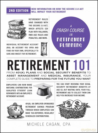 Retirement 101, 2nd Edition: From 401(k) Plans and Social Security Benefits to Asset Management and Medical Insurance, Your Complete Guide to Preparing for the Future You Want (Adams 101 Series) - Michele Cagan CPA [KSIĄŻKA]