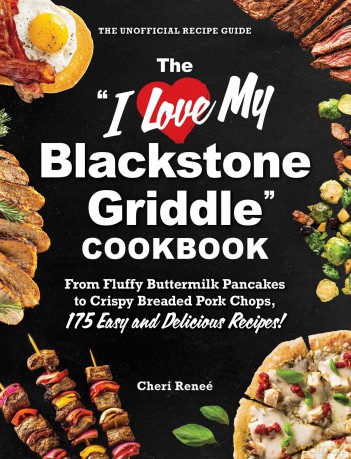 The "I Love My Blackstone Griddle" Cookbook: From Fluffy Buttermilk Pancakes to Crispy Breaded Pork Chops, 175 Easy and Delicious Recipes! ("I Love My" Cookbook Series) - Cheri Reneé [KSIĄŻKA]