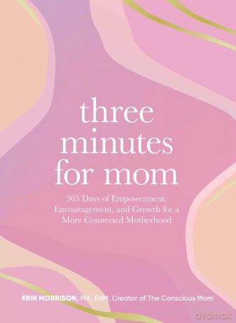 Three Minutes for Mom: 365 Days of Empowerment, Encouragement, and Growth for a More Connected Motherhood - Erin Morrison [KSIĄŻKA]