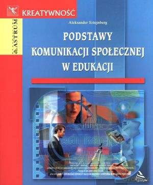 Podstawy komunikacji społecznej w edukacji - Aleksander Sztejnberg [KSIĄŻKA]