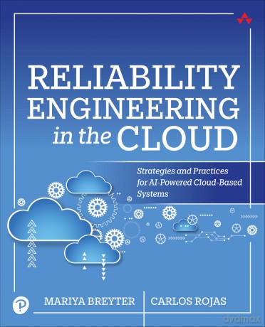 Reliability Engineering in the Cloud: Strategies and Practices for AI-Powered Cloud-Based Systems - Mariya Breyter [KSIĄŻKA]