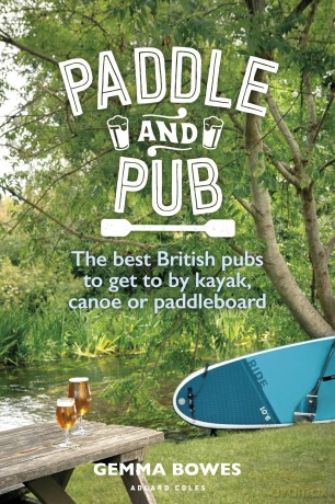 Paddle and Pub: The best British pubs to get to by kayak, canoe or paddleboard - Gemma Bowes [KSIĄŻKA]