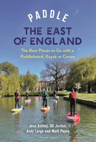 Paddle the East of England: The Best Places to Go with a Paddleboard, Kayak or Canoe (Paddling Guides) - Oliver Jordan [KSIĄŻKA]
