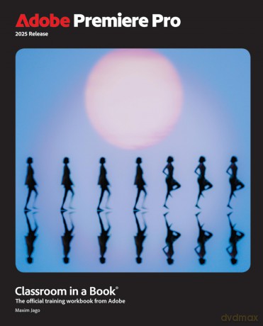 Adobe Premiere Pro Classroom in a Book 2025 Release - Maxim Jago [KSIĄŻKA]