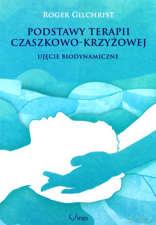 Podstawy terapii czaszkowo-krzyżowej. Ujęcie biodynamiczne - Roger Gilchrist [KSIĄŻKA]