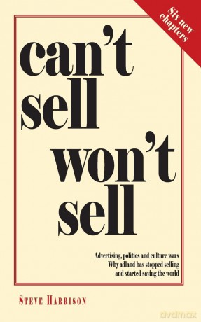 Can't Sell Won't Sell: Advertising, politics and culture wars. Why adland has stopped selling and started saving the world - Steve Harrison [KSIĄŻKA]