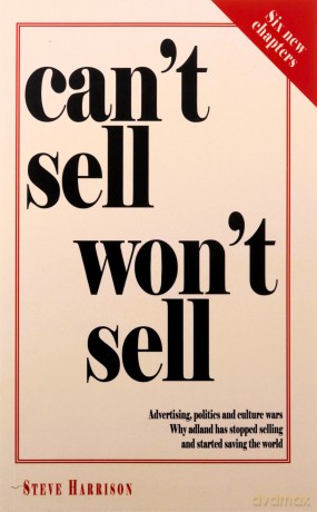 Can't Sell Won't Sell: Advertising, politics and culture wars. Why adland has stopped selling and started saving the world - Steve Harrison [KSIĄŻKA]