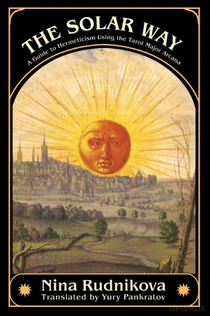 The Solar Way: A Guide to Hermeticism Using the Tarot Major Arcana - Nina Rudnikova [KSIĄŻKA]