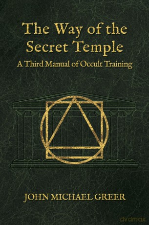 The Way of the Secret Temple: A Third Manual of Occult Training - John Michael Greer [KSIĄŻKA]