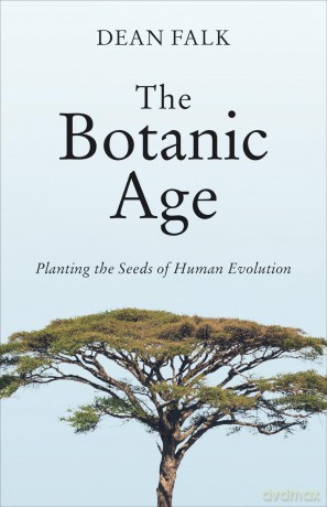 The Botanic Age: Planting the Seeds of Human Evolution - Dean Falk [KSIĄŻKA]