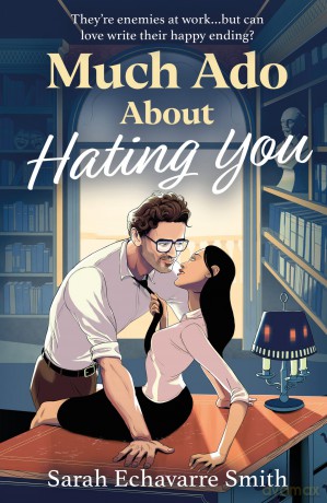 Much Ado About Hating You: A spicy workplace rom-com perfect for fans of forbidden love, hot Shakespeare professors, and fan fiction in 2025! - Sarah Echavarre Smith [KSIĄŻKA]