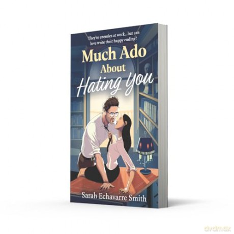 Much Ado About Hating You: A spicy workplace rom-com perfect for fans of forbidden love, hot Shakespeare professors, and fan fiction in 2025! - Sarah Echavarre Smith [KSIĄŻKA]