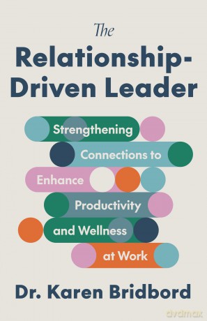 The Relationship-Driven Leader: Strengthening Connections to Enhance Productivity and Wellness at Work - Dr. Karen Bridbord [KSIĄŻKA]