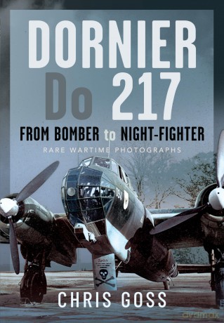 Dornier Do 217: From Bomber to Night-Fighter: Rare Wartime Photographs - Chris Goss [KSIĄŻKA]