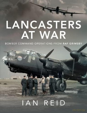Lancasters at War: Bomber Command Operations from RAF Grimsby - Ian David Reid [KSIĄŻKA]