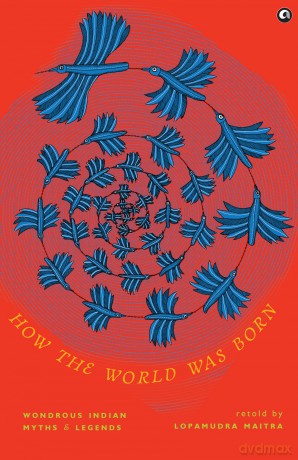 How the World was Born: Wondrous Indian Myths and Legends - Lopamudra Maitra [KSIĄŻKA]