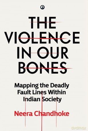 The Violence in Our Bones: Mapping the Deadly Fault Lines Within Indian Society - Neera Chandhoke [KSIĄŻKA]