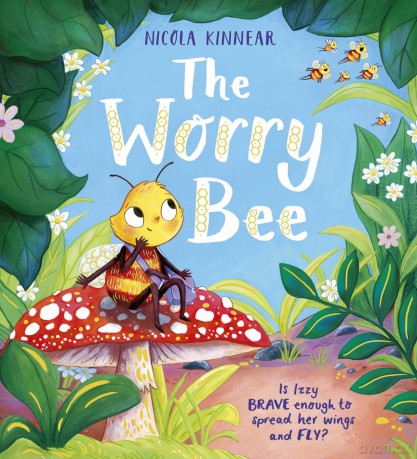 The Worry Bee: an inspiring, funny picture book about a worried little bee who finds the courage to fly - Nicola Kinnear [KSIĄŻKA]
