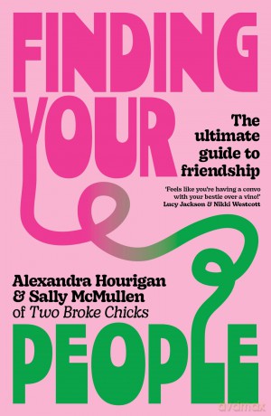 Finding Your People: The ultimate guide to friendship - Alexandra Hourigan [KSIĄŻKA]