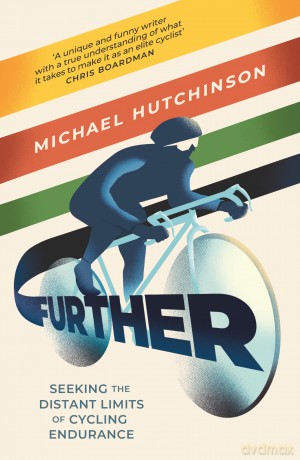 Further: Seeking the Distant Limits of Cycling Endurance - Michael Hutchinson [KSIĄŻKA]