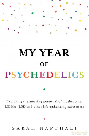 My Year of Psychedelics: Exploring the amazing potential of mushrooms, MDMA, LSD and other life-enhancing substances - Sarah Napthali [KSIĄŻKA]