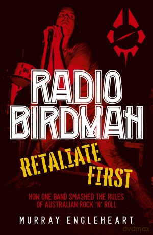 Radio Birdman: Retaliate First - Murray Engleheart [KSIĄŻKA]