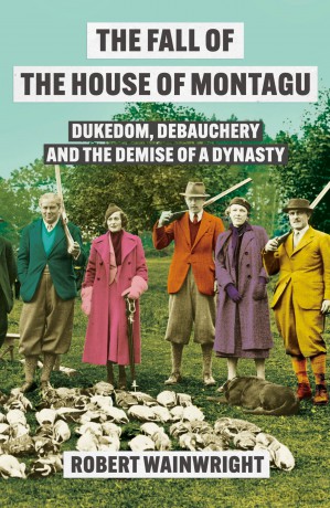The Fall of the House of Montagu: Dukedom, Debauchery and the Demise of a Dynasty - Robert Wainwright [KSIĄŻKA]