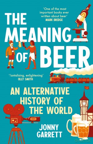 The Meaning of Beer: An Alternative History of the World - Jonny Garrett [KSIĄŻKA]