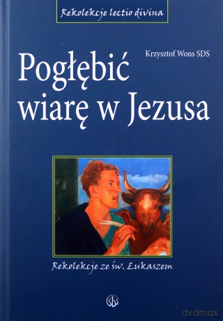 Pogłębić wiarę w Jezusa - Krzysztof Wons SDS [KSIĄŻKA]
