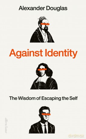 Against Identity: The Wisdom of Escaping the Self - Alexander Douglas [KSIĄŻKA]