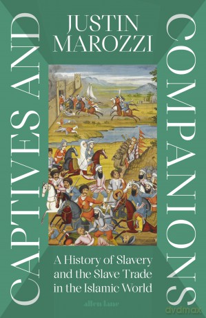 Captives and Companions: A History of Slavery and the Slave Trade in the Islamic World - Justin Marozzi [KSIĄŻKA]