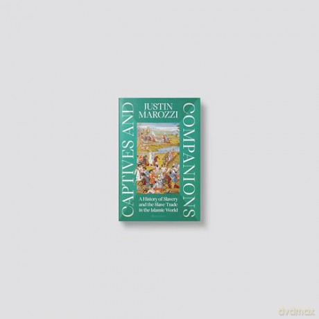 Captives and Companions: A History of Slavery and the Slave Trade in the Islamic World - Justin Marozzi [KSIĄŻKA]