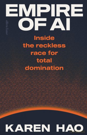 Empire of AI: Inside the reckless race for total domination - Karen Hao [KSIĄŻKA]