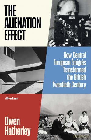 The Alienation Effect: How Central European Émigrés Transformed the British Twentieth Century - Owen Hatherley [KSIĄŻKA]